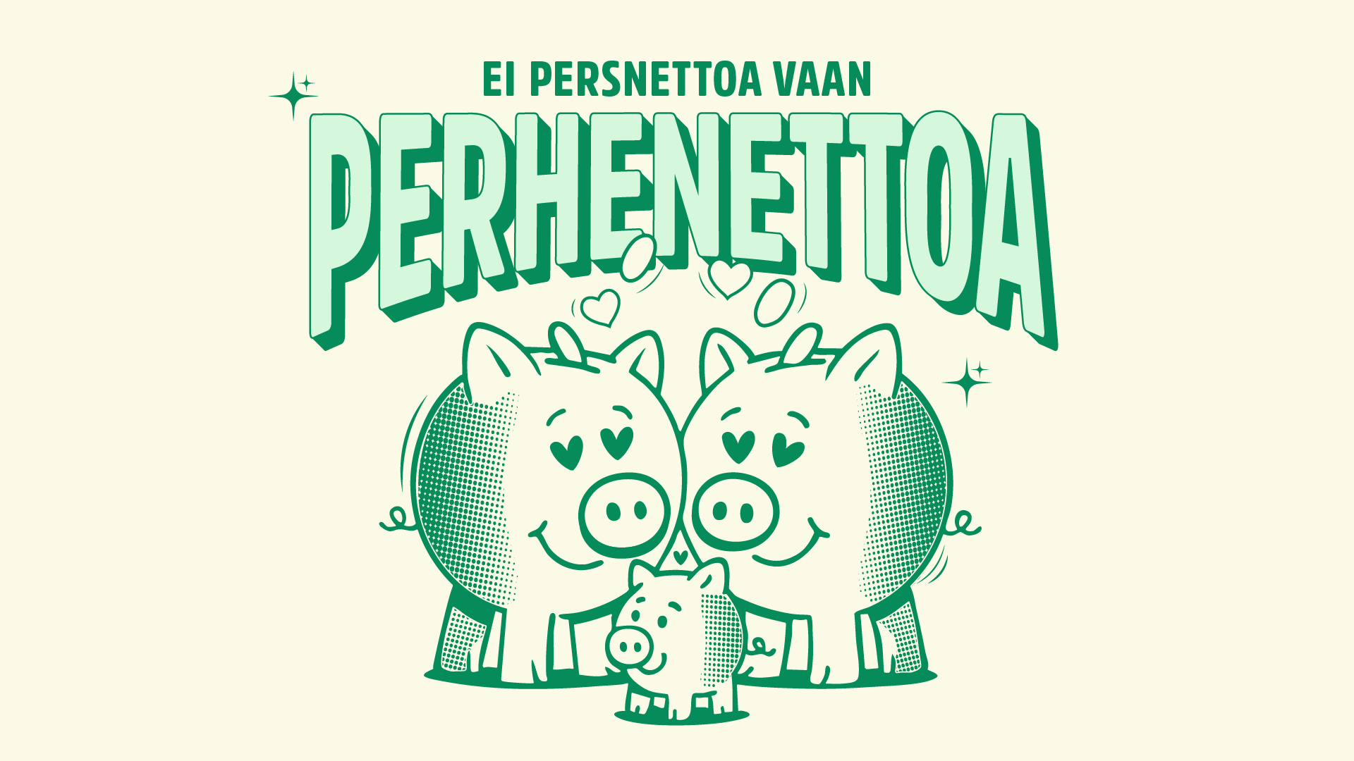 Kuvitus kampanjan sloganilla ja kampanjahahmoilla, eli hymyilevä possuperhe ja teksti 'Ei persnettoa vaan perhenettoa'