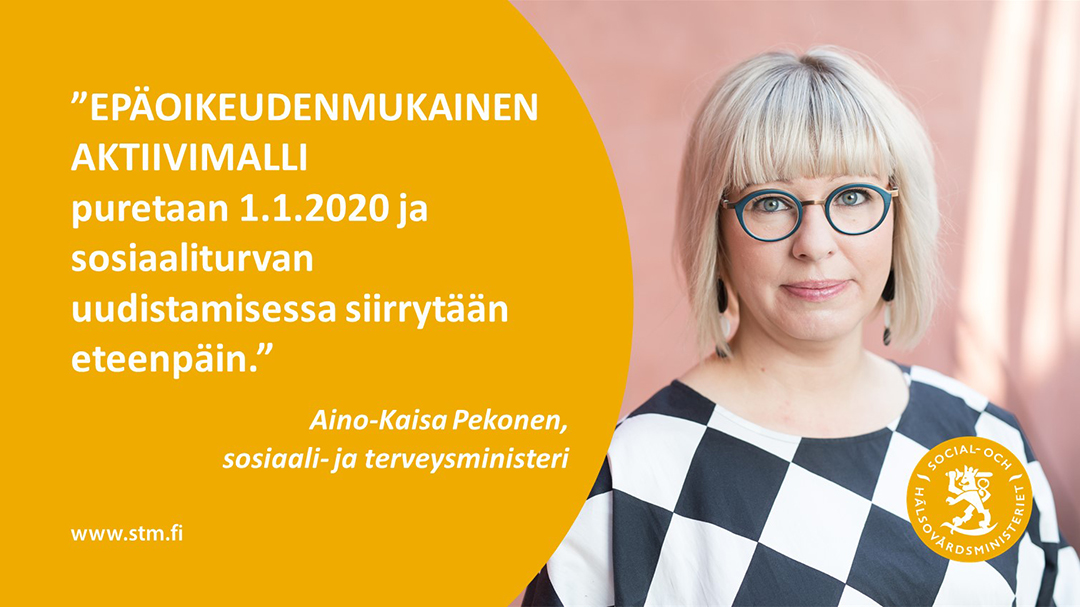 Banneri ”Epäoikeudenmukainen aktiivimalli puretaan 1.1.2020 ja sosiaaliturvan uudistamisessa siirrytään eteenpäin.” Aino-Kaisa Pekonen, sosiaali- ja terveysministeri